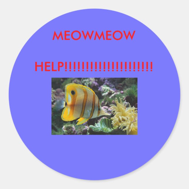 Sticker Rond Poisson, AIDEZ LES MEOWMEOOW ! ! ! ! ! ! ! ! ! ! ! (Devant)