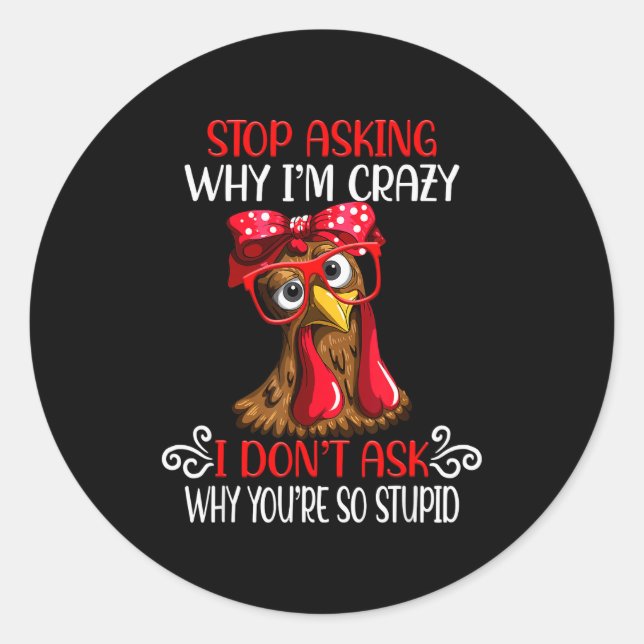 Sticker Rond Poulet Drôle Arrêtez De Demander Pourquoi Je Poule (Devant)