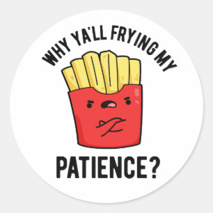 Sticker Rond Pourquoi Je Frite Ma Patience Drôle Fries Pun