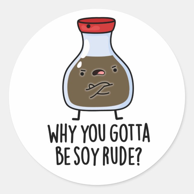 Sticker Rond Pourquoi Tu Dois Être Soy Rude Funny Soy Sauce Pun (Devant)