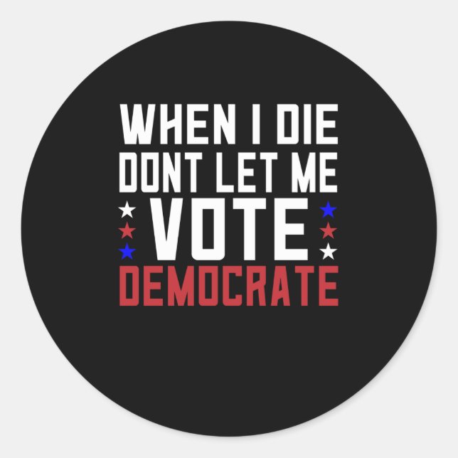 Sticker Rond Quand Je Meurerai, Ne Me Laisse Pas Voter Démocrat (Devant)