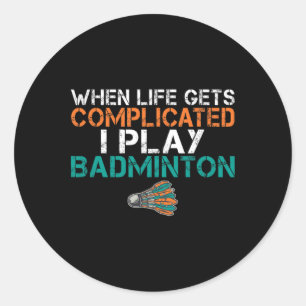 Sticker Rond Quand La Vie Est Compliquée, Je Joue Badminton 1