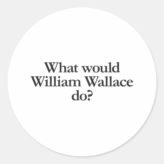 Sticker Rond que ferait william wallace (Devant)