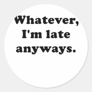 Sticker Rond Quoi que je sois en retard