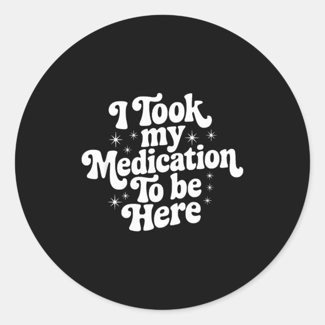 Sticker Rond Sarcastic Quote Saying Gift I Took My Medication T (Devant)