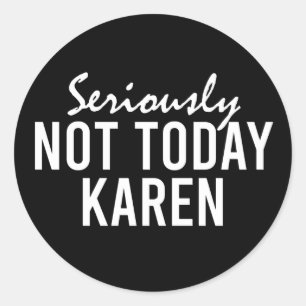 Sticker Rond Sérieusement Pas Aujourd'Hui Karen Drôle