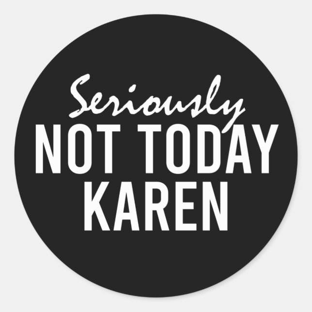 Sticker Rond Sérieusement Pas Aujourd'Hui Karen Drôle (Devant)