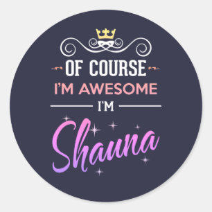 Sticker Rond Shauna Bien sûr Je suis un nom génial