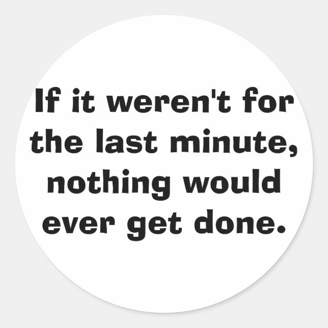 Sticker Rond Si ce n'était pas pour la dernière minute... (Devant)