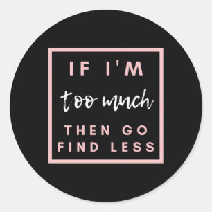 Sticker Rond Si Je Suis Trop, Allez Trouver Moins