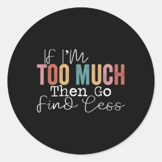 Sticker Rond Si Je Suis Trop, Allez Trouver Moins