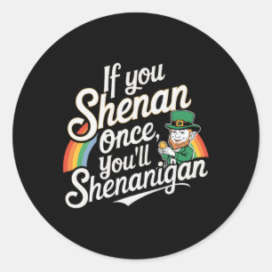 Sticker Rond Si Vous Shenan Une Fois Vous Shenanigans