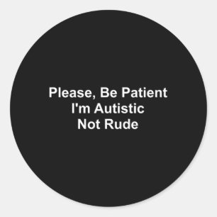 Sticker Rond S'Il Vous Plaît Être Patient Je Ne Suis Pas Autist