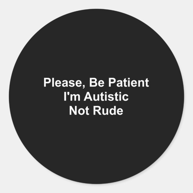 Sticker Rond S'Il Vous Plaît Être Patient Je Ne Suis Pas Autist (Devant)