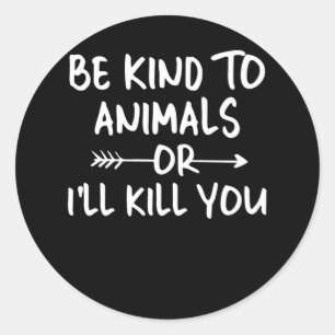 Sticker Rond Sois gentil avec les animaux ou je te tuerai Anima