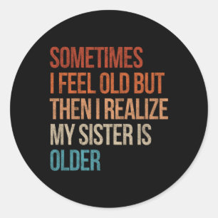 Sticker Rond Sometimes I Feel Old But Then I Realize My Sister