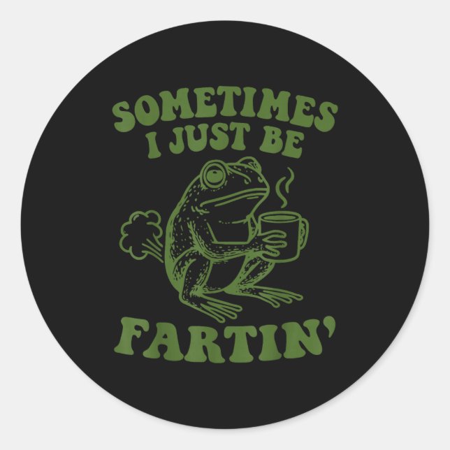 Sticker Rond Sometimes I Just Be Fartin'  (Devant)
