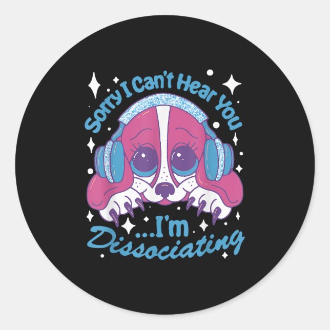 Sticker Rond Sorry I Can't Hear You I'm Dissociating Funny Dog  (Devant)