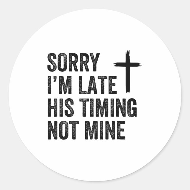 Sticker Rond Sorry I'm Late His Timing Not Mine Shirt  (Devant)