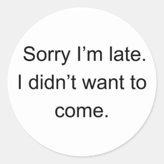 Sticker Rond Sorry I'm Late — I Didn't Want to Come | Funny Int