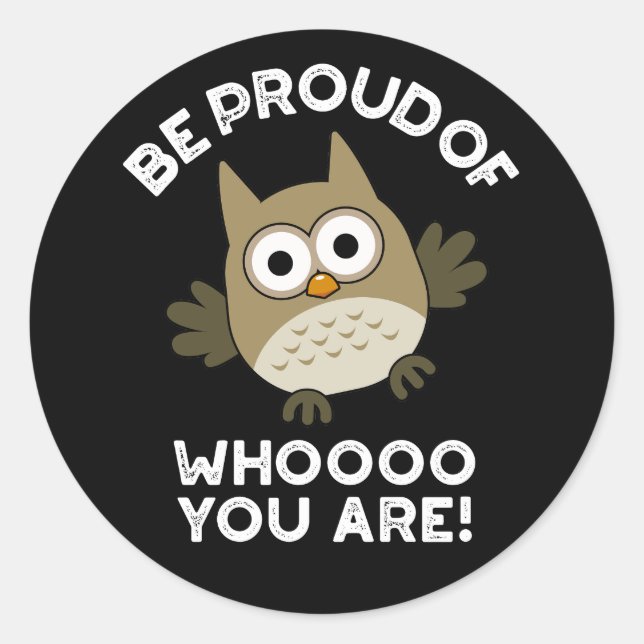Sticker Rond Soyez Fier De Qui Vous Êtes Amusant Chouette Pun D (Devant)
