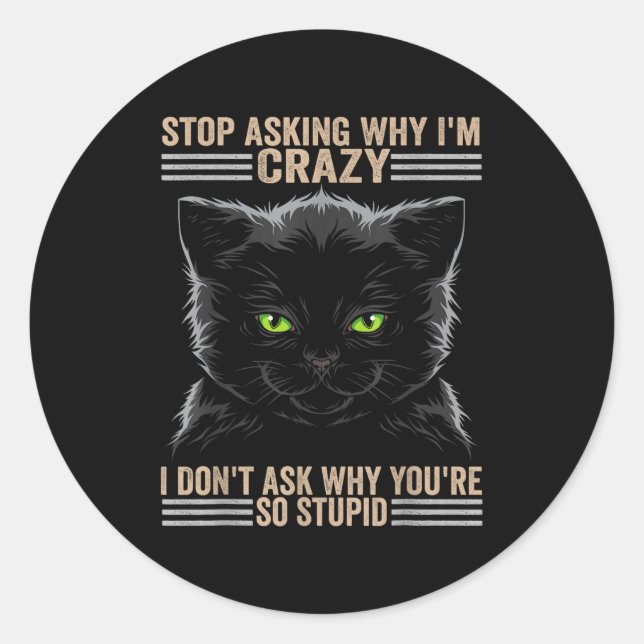 Sticker Rond Stop Asking Why Im Crazy Cat  (Devant)