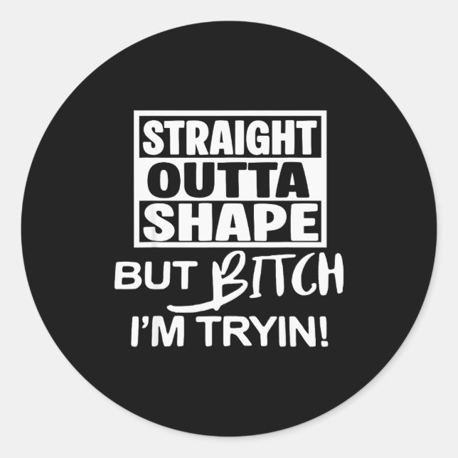 Sticker Rond Straight Outta Shape But Btch I'm Tryin Funny Work (Devant)