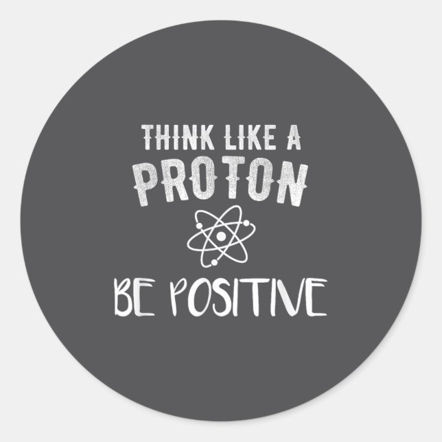 Sticker Rond Think Like A Proton Be Sitive Funny Science Motiva (Devant)