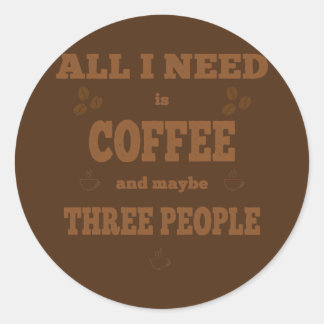 Sticker Rond Tout ce dont j'ai besoin, c'est de café drôle de c