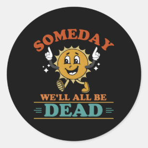 Sticker Rond Un Jour Nous Serons Tous Mort Humour Fatigué Exist