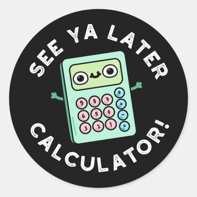 Sticker Rond Voir Ya Calculatrice Plus Tard Funny Pun Dark BG (Devant)
