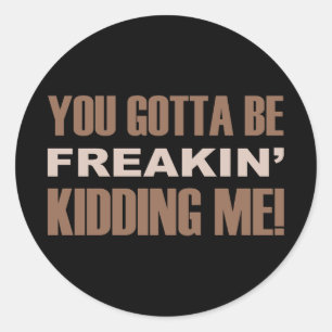 Sticker Rond Vous avez obtenu d'être Freakin me badinant