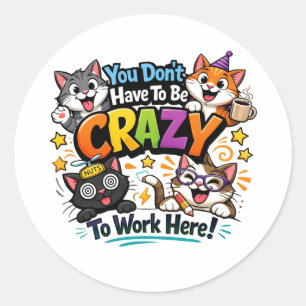 Sticker Rond Vous n'avez pas besoin d'être fou pour travailler 