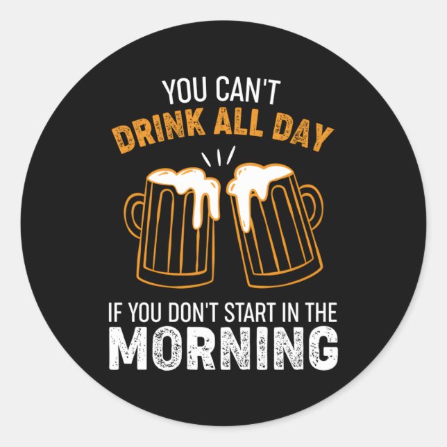 Sticker Rond Vous Ne Pouvez Pas Boire Toute La Journée Si Vous  (Devant)