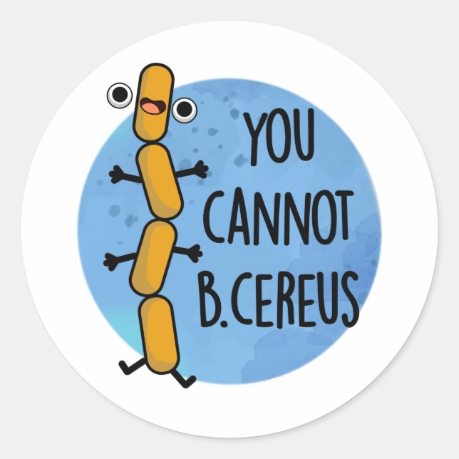 Sticker Rond Vous Ne Pouvez Pas Être Cereus Drôle Bactéries Pun (Devant)