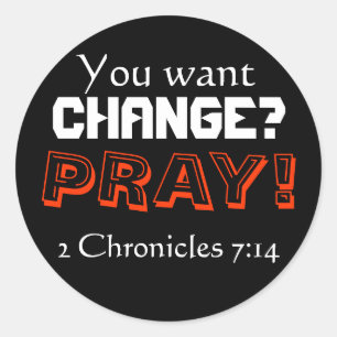 Sticker Rond Vous voulez changer ? PRIE ! (2 Chroniques 7:14)