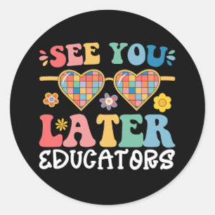 Sticker Rond Voyez-Vous Plus Tard Éducateurs Super Dernier Jour