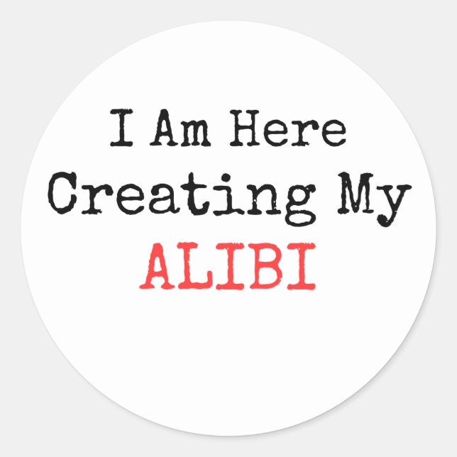 STICKER ROND VRAI CRIME - JE SUIS ICI POUR CRÉER MON ALIBI (Devant)
