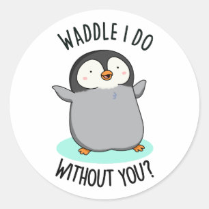 Sticker Rond Waddle I Do without You Funny Penguin Pun