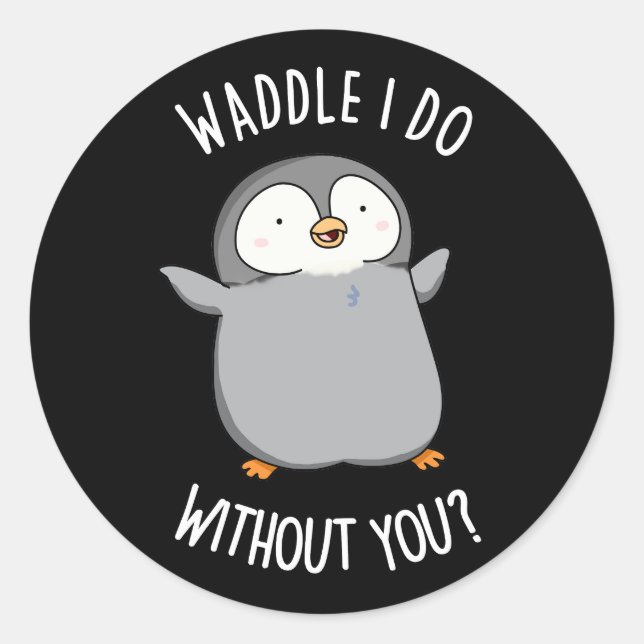 Sticker Rond Waddle I Do without You Funny Penguin Pun Pun Dark (Devant)