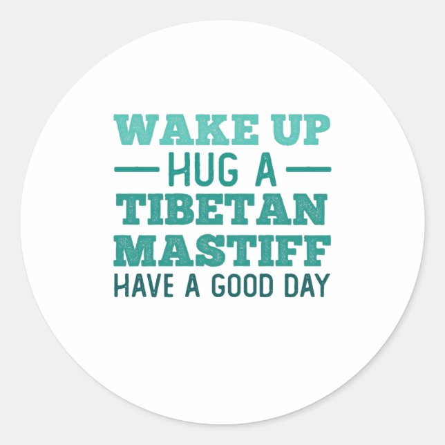 Sticker Rond Wake Up, Hug a Tibetan Mastiff - Greatest Day (Devant)