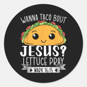 Sticker Rond Wanna Taco Bout Jesus Lettuce Prière Mark 1615 Cin