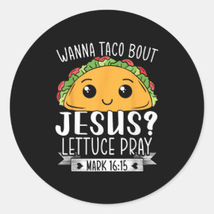 Sticker Rond Wanna Taco Bout Jesus Lettuce Prière Mark 16_15 Ci