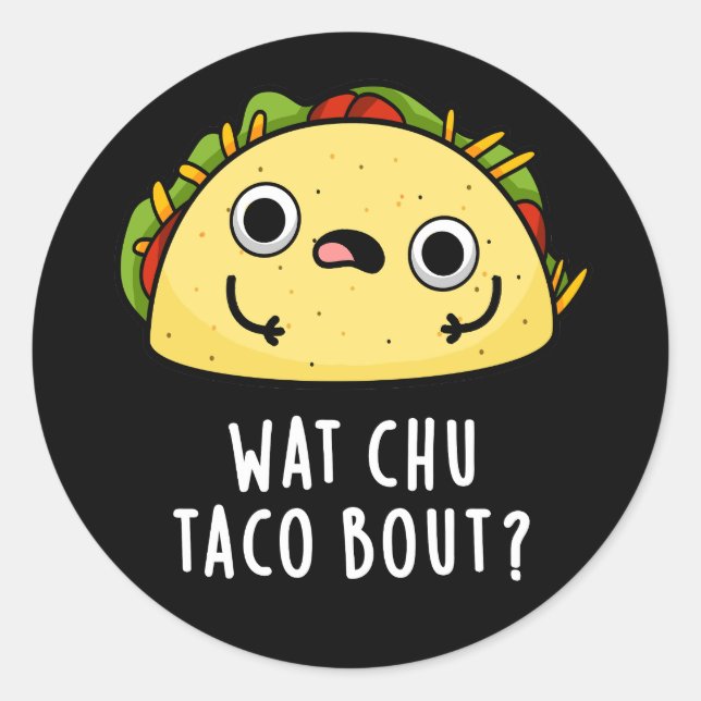 Sticker Rond Wat Chu Taco Bout Funny Taco Pun Dark BG (Devant)