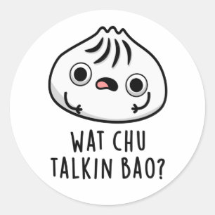 Sticker Rond Wat Chu Talkin Bao Drôle Dimsum Pun
