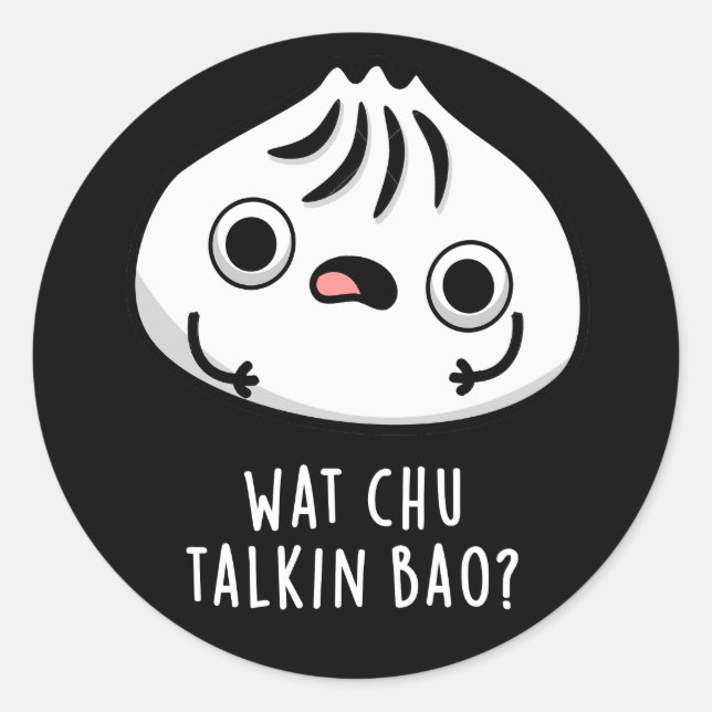 Sticker Rond Wat Chu Talkin Bao Drôle Dimsum Pun Dark BG (Devant)