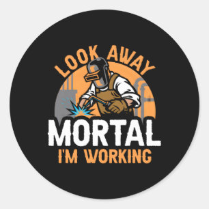 Sticker Rond Welder Welder Metal Worker Regardez loin Mortal Je