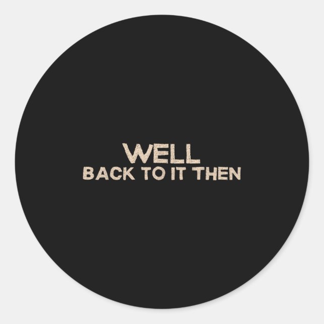 Sticker Rond Well Back To It Then Funny Saying Motivation Quote (Devant)