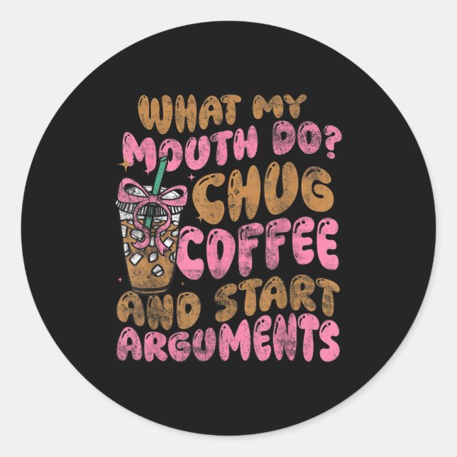 Sticker Rond What My Mouth Do Chug Coffee And Start Arguments  (Devant)