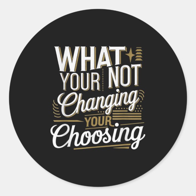 Sticker Rond What Your Not Changing Your Choosing Motivational  (Devant)